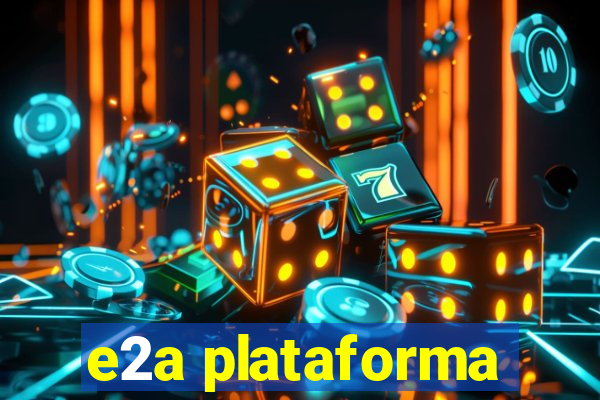 e2a plataforma